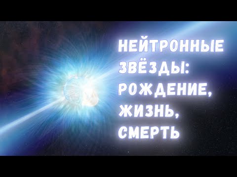 Видео: Нейтронные звёзды: жизнь, рождение, смерть