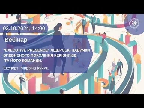 Видео: Вебінар "EXECUTIVE PRESENCE" Лідерські навички Впевненого Покоління Керівників та його команди"