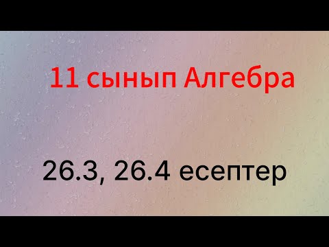 Видео: 26.3, 26.4 есептер 11 сынып Алгебра