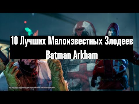 Видео: 10 Лучших малоизвестных злодеев серии игр Batman Arkham