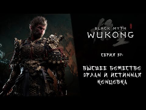 Видео: Black Myth: Wukong ➤ Прохождение — Серия 37: Высшее божество Эрлан и истинная концовка