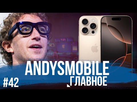 Видео: AndysMobile. Главное: что не так с iPhone 16, Цукерберг показал Orion и 1й турист в открытом космосе