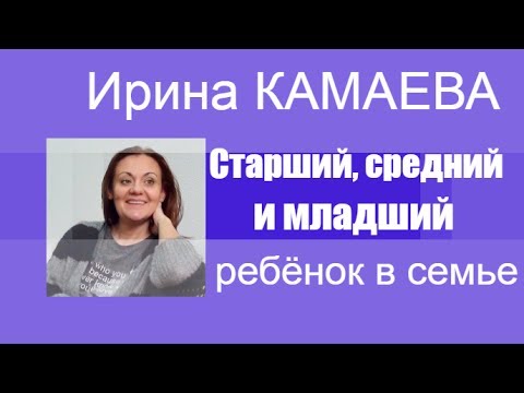 Видео: Ирина Камаева. Старший, средний и младший ребёнок
