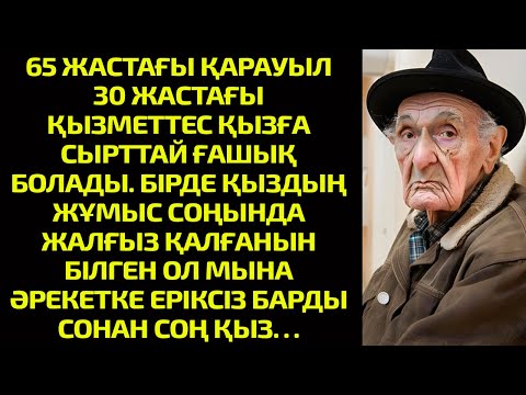 Видео: 65 ЖАСТАҒЫ ҚАРАУЫЛ КІСІ 30 ЖАСТАҒЫ ҚЫЗМЕТТЕС ҚЫЗҒА СЫРТТАЙ ҒАШЫҚ БОЛАДЫ. БІРДЕ ҚЫЗДЫҢ ЖҰМЫС СОҢЫНДА