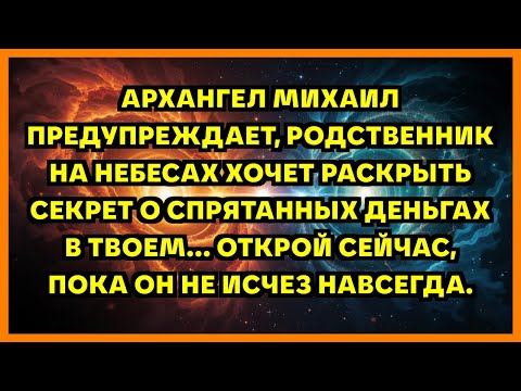 Видео: АРХАНГЕЛ МИХАИЛ ПРЕДУПРЕЖДАЕТ, РОДСТВЕННИК НА НЕБЕСАХ ХОЧЕТ РАСКРЫТЬ СЕКРЕТ О СПРЯТАННЫХ ДЕНЬГАХ ...