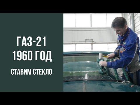 Видео: ГАЗ 21 1960 год. Ставим лобовое стекло.