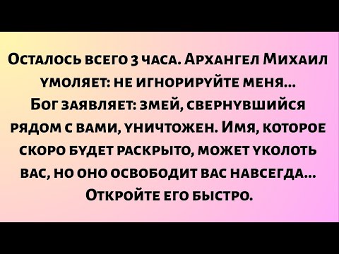 Видео: Осталось всего 3 часа. Архангел Михаил умоляет: не игнорируйте меня... Бог заявляет: змей...