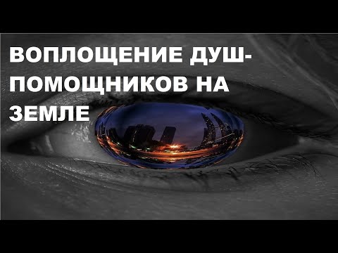Видео: Воплощение  душ - помощников на Земле