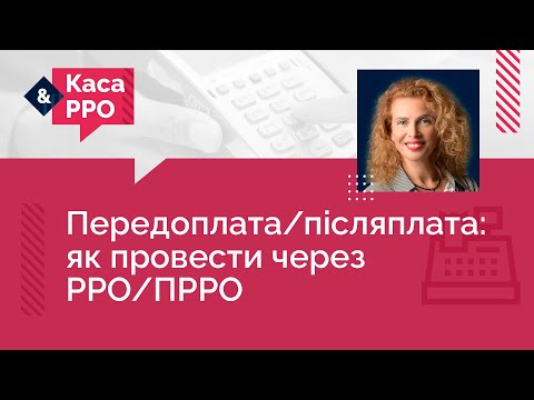 Видео: Передоплата/післяплата: як провести через РРО/ПРРО | 14.02.2024