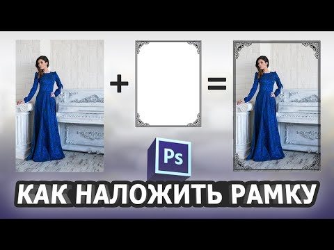 Видео: Как наложить рамку на фото в фотошопе