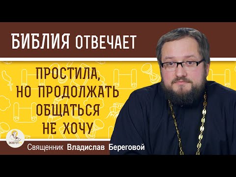 Видео: Простила, но продолжать общаться не хочу. Священник Владислав Береговой