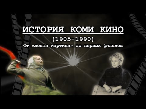Видео: ИСТОРИЯ КОМИ КИНО: 1 серия - От "ловъя картина" до первых фильмов