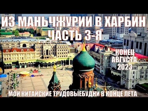 Видео: Китай сейчас. Из Маньчжурии в Харбин 哈尔滨! Часть 3-я. август 2023