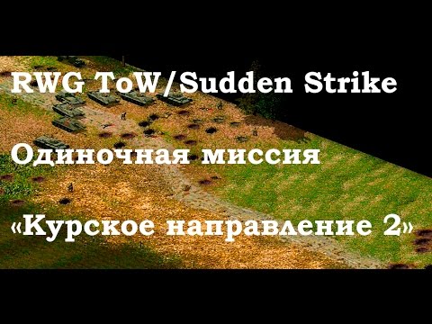 Видео: RWG ToW/Sudden Strike Одиночная миссия "Курское направление 2"