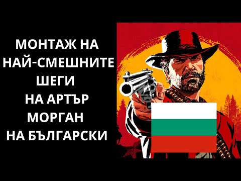 Видео: МОНТАЖ НА НАЙ-СМЕШНИТЕ ШЕГИ НА АРТЪР МОРГАН НА БЪЛГАРСКИ