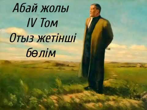 Видео: Абай жолы Төртінші том отыз жетінші бөлім.Мұхтар Омарханұлы Әуезов -Абай жолы романы .