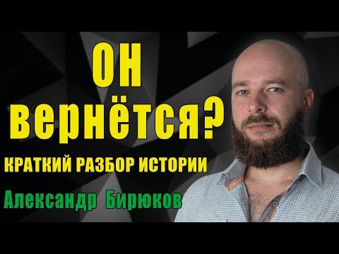 Видео: "Он вернётся?" Разбор ситуации от Александра Бирюкова