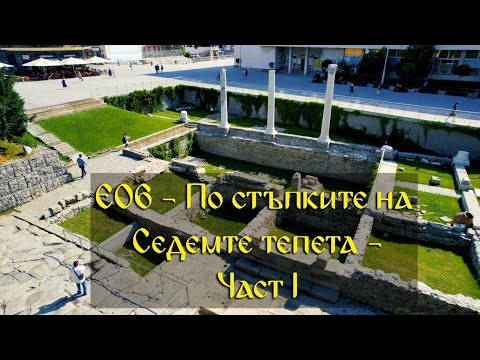 Видео: Е06 - По стъпките на Седемте тепета  - Част I