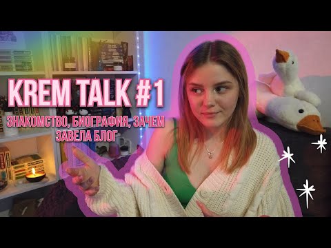 Видео: KREM TALK #1 ~ знакомство ~ биография ~ зачем завела блог