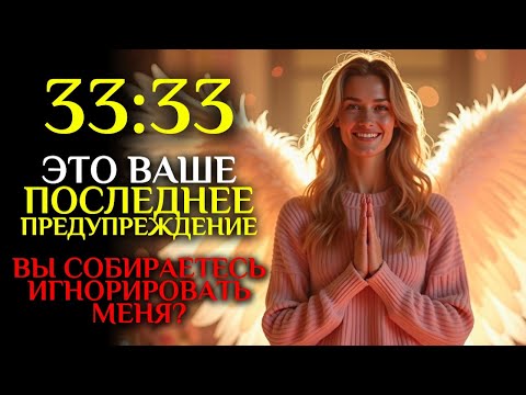 Видео: Ангелы говорят: Это твоё ПОСЛЕДНЕЕ ПРЕДУПРЕЖДЕНИЕ, ты ПРОИГНОРИРУЕШЬ меня? - 33:33