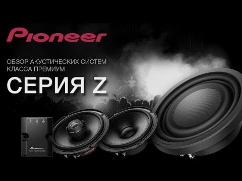 Видео: Обзор акустических систем Pioneer класса премиум. Серия Z (0+)