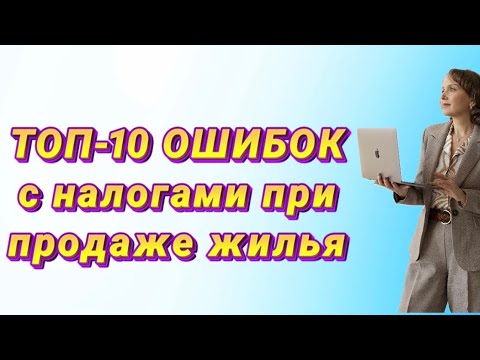 Видео: Топ-10 ошибок с налогами при продаже жилья