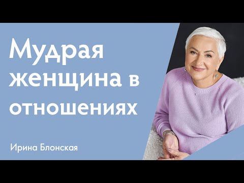 Видео: Мудрая женщина в отношениях. Что мужчина ждет от женщины? | Ирина Блонская