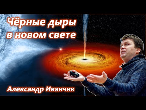 Видео: Чёрные дыры в новом свете - Александр Иванчик.