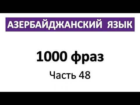 Видео: 1000 фраз / Азербайджанский язык бесплатно/ Часть 48