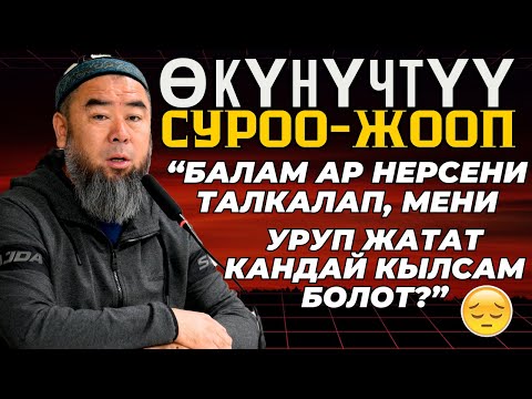 Видео: ӨКҮНҮЧТҮҮ СУРОО-ЖООП: “БАЛАМ АР НЕРСЕНИ ТАЛКАЛАП, МЕНИ УРУП ЖАТАТ КАНДАЙ КЫЛСАМ БОЛОТ?”