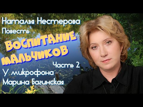 Видео: Наталья Нестерова Повесть "Воспитание мальчиков" часть 2 У микрофона Марина Багинская