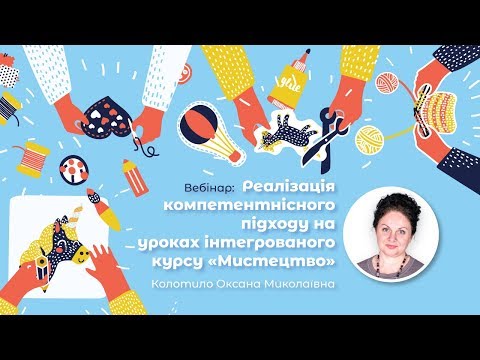 Видео: Вебінар: Реалізація компетентнісного підходу на уроках інтегрованого курсу «Мистецтво»