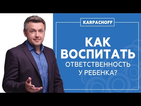 Видео: Как воспитать ответственность у ребенка? Рекомендации Дмитрия Карпачева