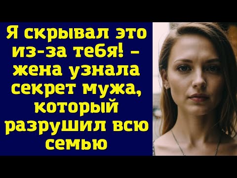 Видео: Я скрывал это из-за тебя! – жена узнала секрет мужа, который разрушил всю семью