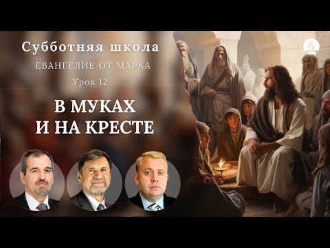 Видео: СУББОТНЯЯ ШКОЛА | УРОК 12 В муках и на кресте | Молчанов, Опарин, Василенко