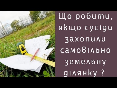 Видео: що робити, якщо сусіди захопили самовільно земельну ділянку ❓