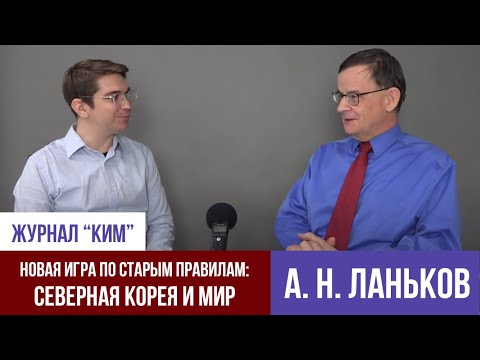 Видео: А. Н. Ланьков. Новая игра по старым правилам: Северная Корея и мир. Интервью журнала "КИМ"