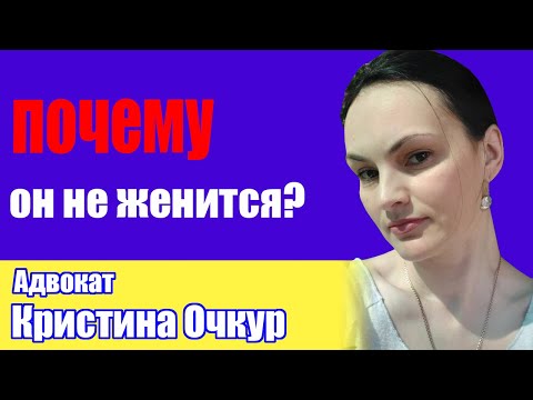 Видео: ПОЧЕМУ ОН НЕ ЖЕНИТСЯ? (Адвокат Кристина Очкур о причинах жизни без брака)