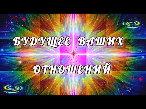 Видео: БУДУЩЕЕ ВАШИХ ОТНОШЕНИЙ! 💘💥💞