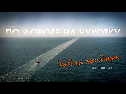 Видео: «По дороге на Чукотку. Дневник экспедиции» // Вторая серия