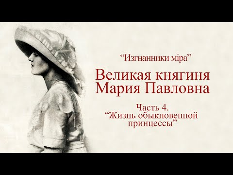 Видео: "Изгнанники мiра". Великая княгиня Мария Павловна. Часть 4. "Жизнь обыкновенной принцессы"