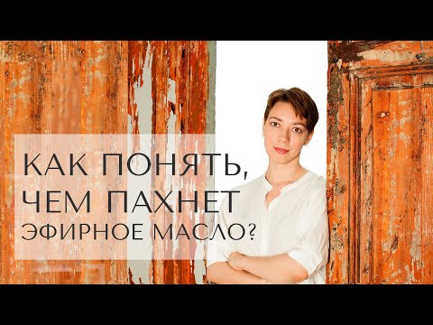 Видео: Как понять, как пахнет эфирное масло?