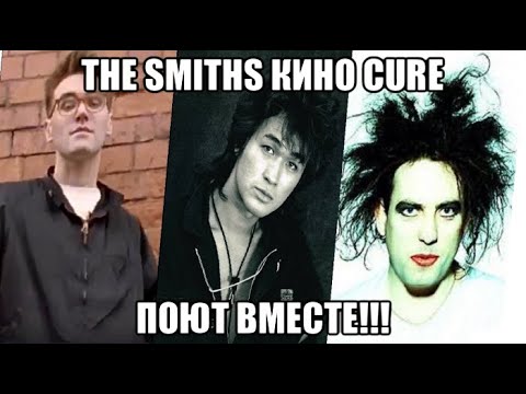 Видео: THE SMITHS КИНО THE CURE ПОЮТ ВМЕСТЕ!!!
