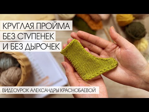 Видео: Круглая пройма без ступенек и без дырочек спицами. Видеоурок Александры Краснобаевой