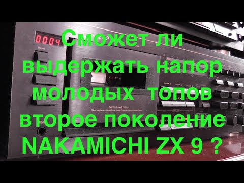 Видео: Сможет ли  выдержать напор   молодых  топов  второе поколение NAKAMICHI ZX 9 ?
