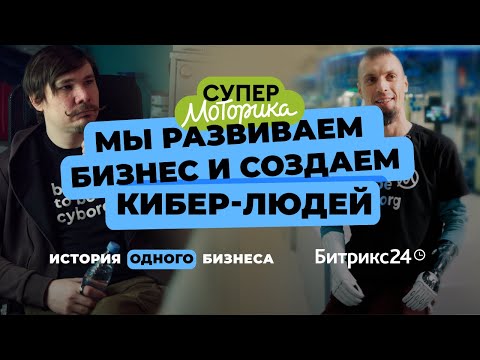 Видео: История одного бизнеса. Битрикс24&Моторика| «‎Мы развиваем бизнес, создаем кибер-людей и меняем мир»