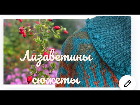 Видео: Лизаветины сюжеты: конструкция рукава в кардигане «Коллибри», планка и воротник с шишибииками🍀🌸🌼