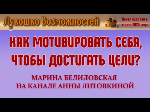 Видео: КАК МОТИВИРОВАТЬ СЕБЯ, ЧТОБЫ ДОСТИГАТЬ ЦЕЛИ? / МАРИНА БЕЛИЛОВСКАЯ НА КАНАЛЕ АННЫ ЛИТОВКИНОЙ