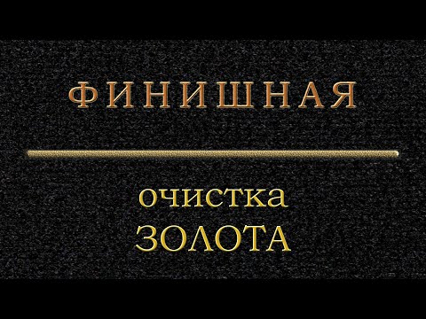 Видео: Финальная очистка золота