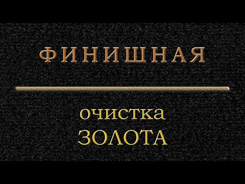 Видео: Финальная очистка золота